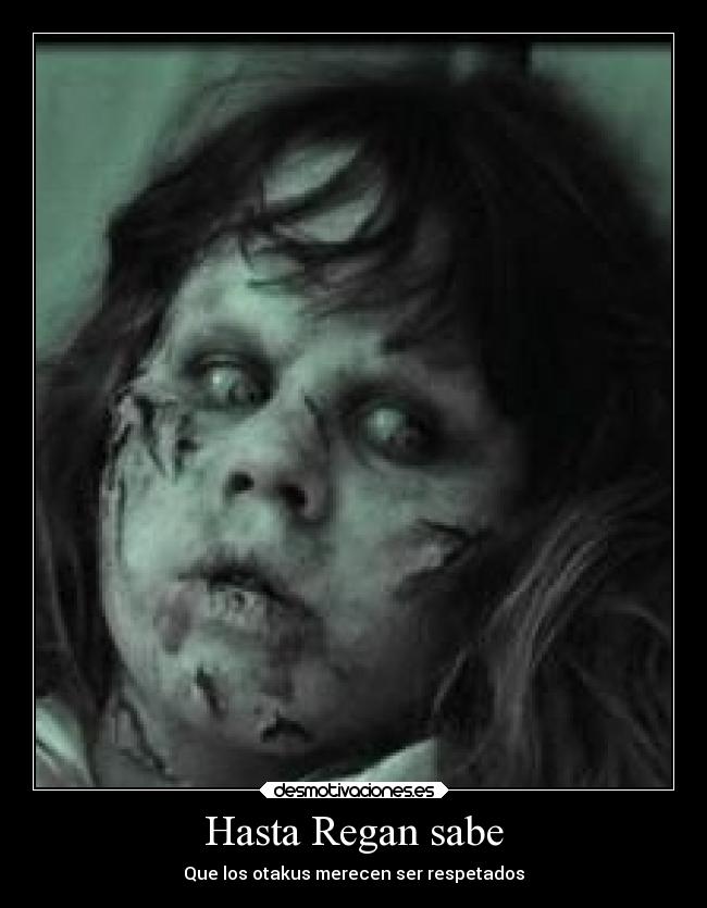 Hasta Regan sabe - Que los otakus merecen ser respetados