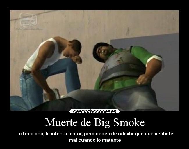 Muerte de Big Smoke - Lo traiciono, lo intento matar, pero debes de admitir que que sentiste
mal cuando lo mataste