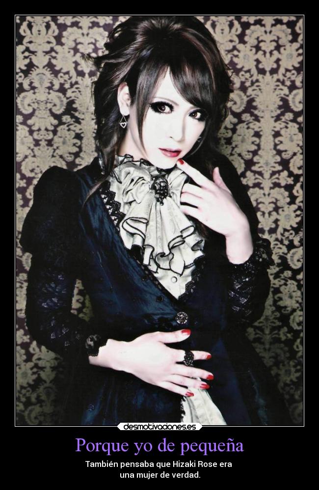 Porque yo de pequeña - También pensaba que Hizaki Rose era
una mujer de verdad.