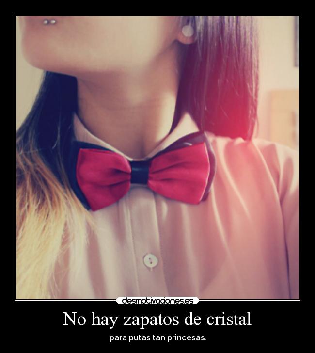 No hay zapatos de cristal - para putas tan princesas.
