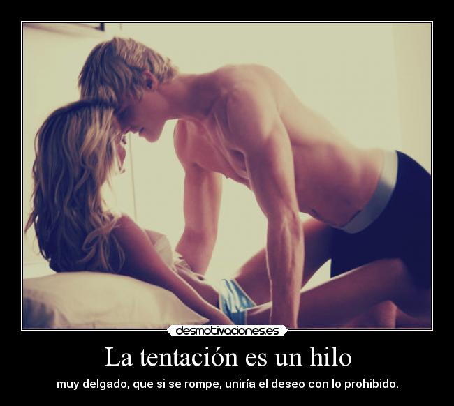 La tentación es un hilo - muy delgado, que si se rompe, uniría el deseo con lo prohibido.
