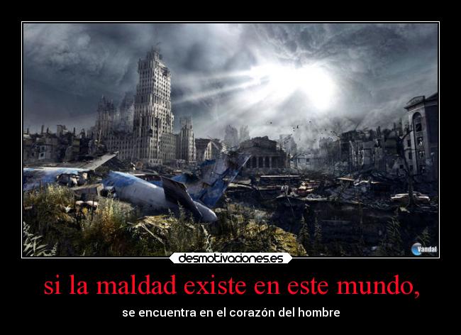 si la maldad existe en este mundo, -