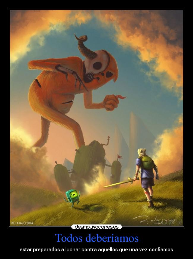 Todos deberíamos - estar preparados a luchar contra aquellos que una vez confiamos.