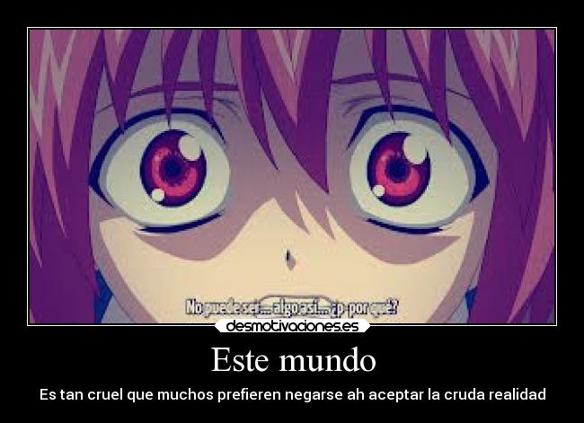 Este mundo - Es tan cruel que muchos prefieren negarse ah aceptar la cruda realidad