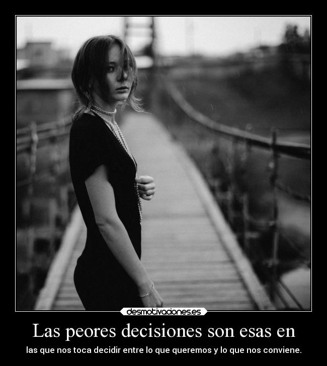 Las peores decisiones son esas en - 