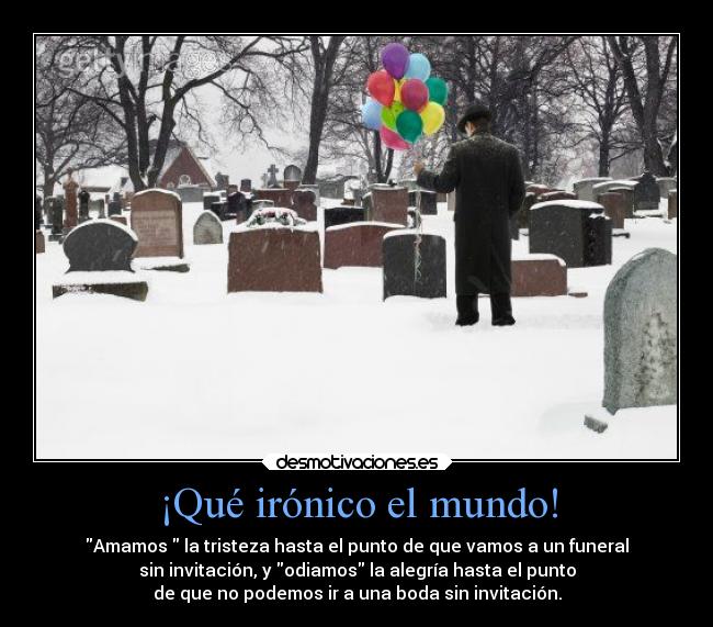 carteles mundo desmotivaciones tristeza alegria mundo ironico invitacion boda funeral desmotivaciones