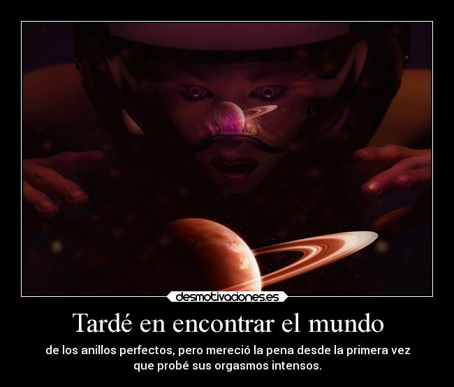 Tardé en encontrar el mundo - de los anillos perfectos, pero mereció la pena desde la primera vez
que probé sus orgasmos intensos.