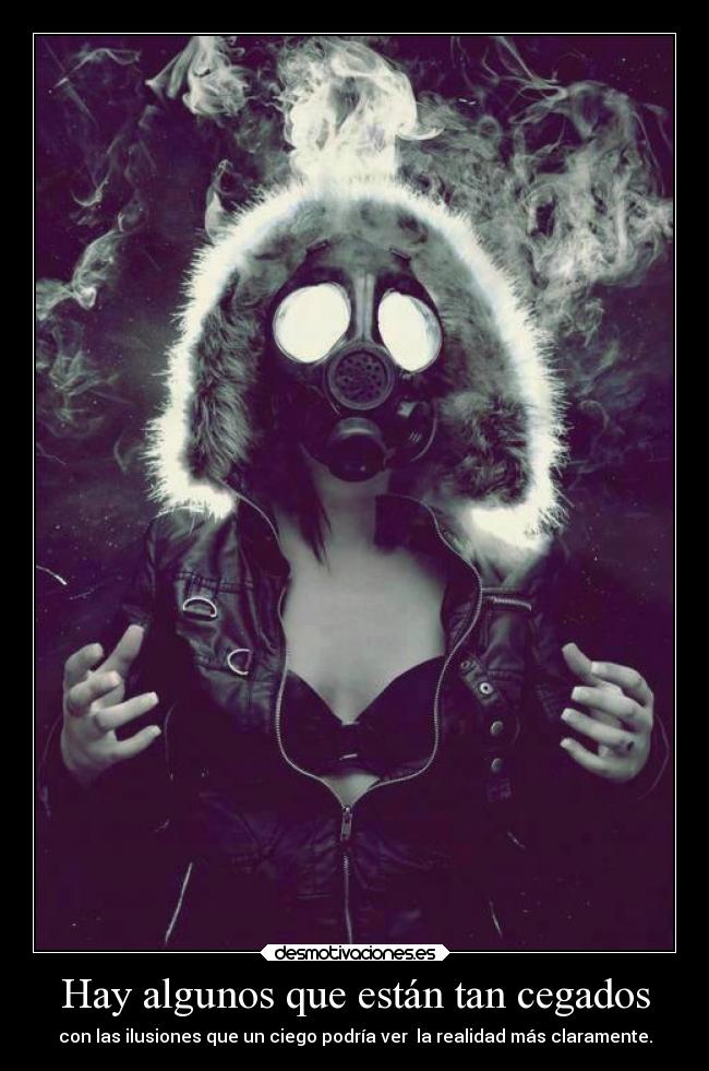 Hay algunos que están tan cegados - con las ilusiones que un ciego podría ver la realidad más claramente.