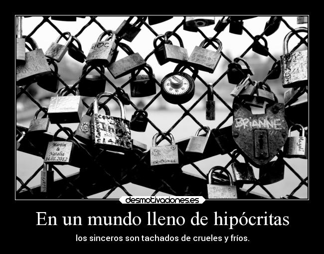 En un mundo lleno de hipócritas - los sinceros son tachados de crueles y fríos.