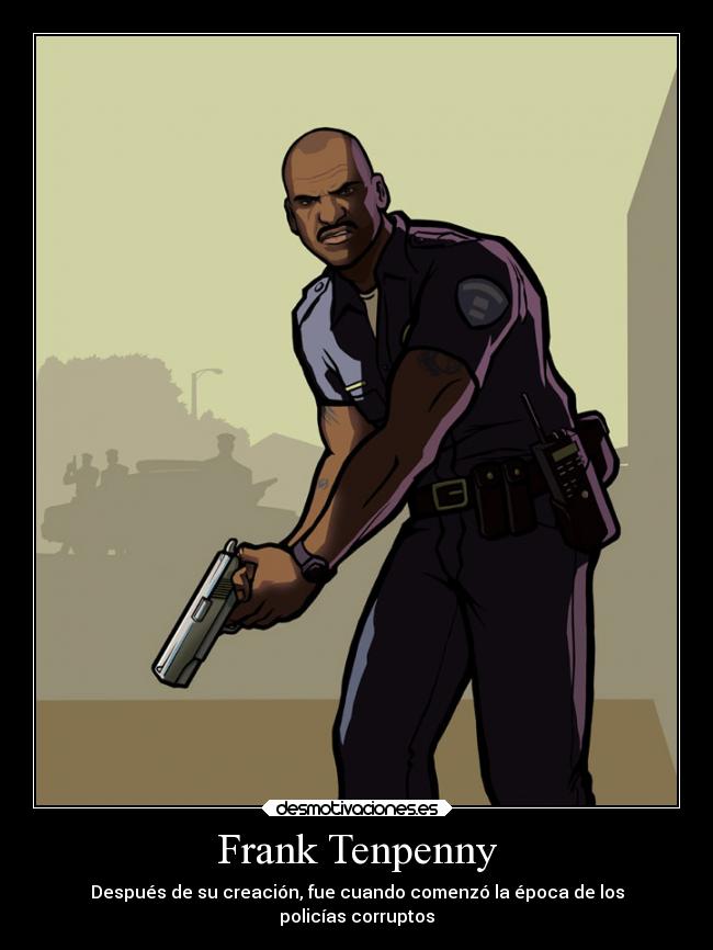 Frank Tenpenny - Después de su creación, fue cuando comenzó la época de los
policías corruptos