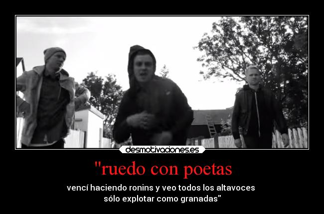 ruedo con poetas - vencí haciendo ronins y veo todos los altavoces
sólo explotar como granadas