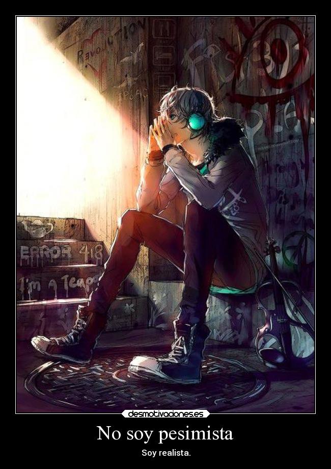 No soy pesimista - Soy realista.