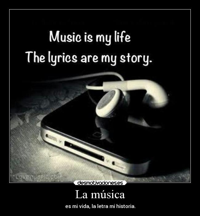 La música - es mi vida, la letra mi historia.