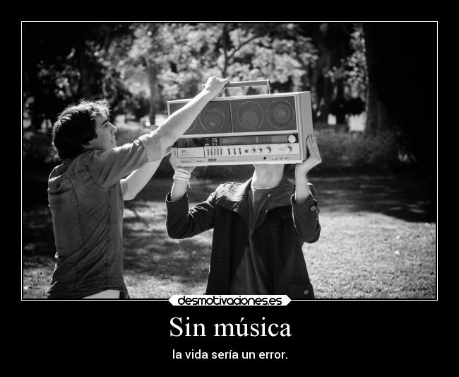 Sin música - la vida sería un error.