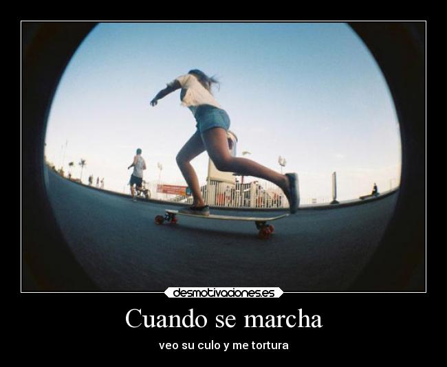 Cuando se marcha - veo su culo y me tortura