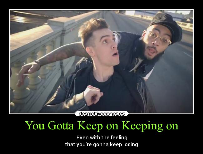 You Gotta Keep on Keeping on -