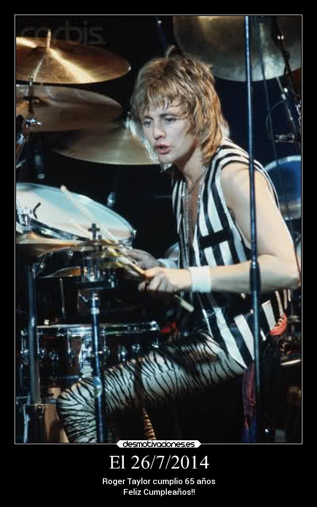 El 26/7/2014 - Roger Taylor cumplio 65 años
Feliz Cumpleaños!!