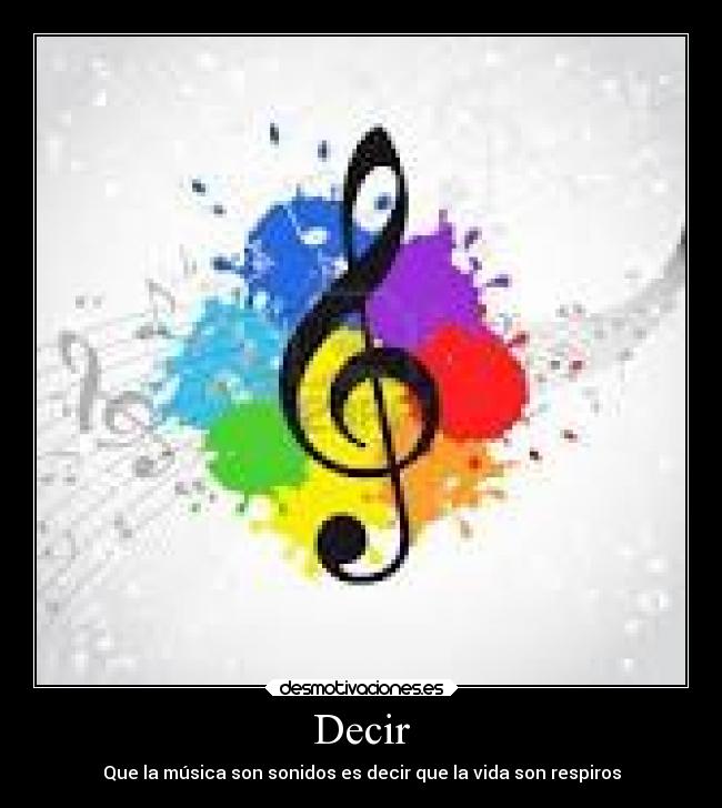 Decir - Que la música son sonidos es decir que la vida son respiros