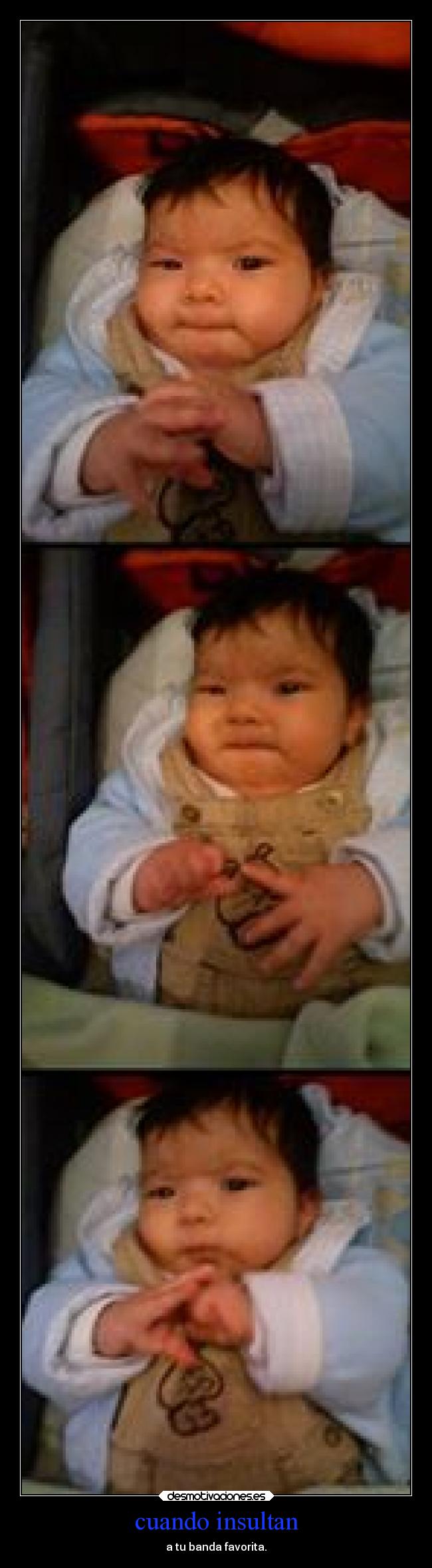 cuando insultan - a tu banda favorita.