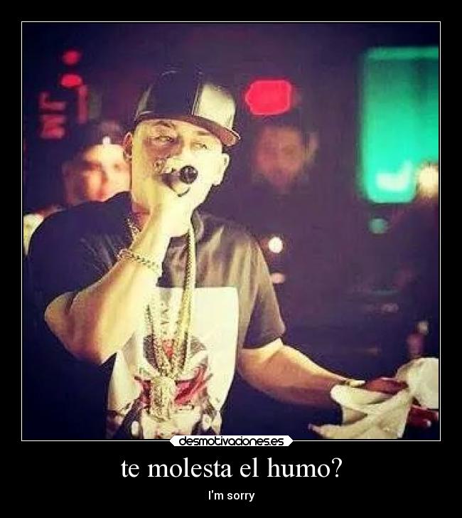 te molesta el humo? - Im sorry