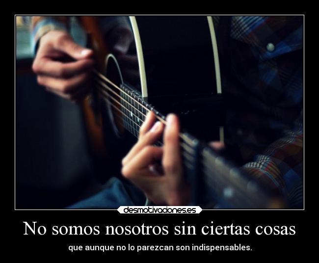 No somos nosotros sin ciertas cosas - 