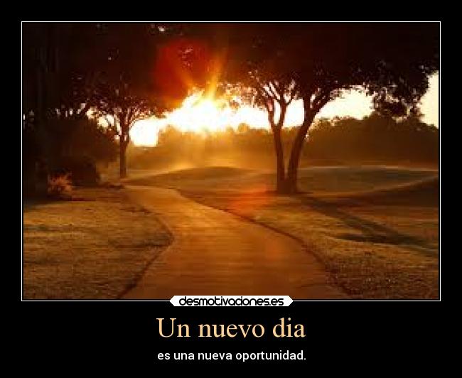 Un nuevo dia - es una nueva oportunidad.