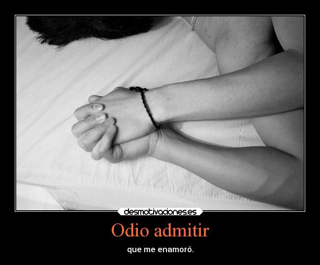 Odio admitir - que me enamoró.