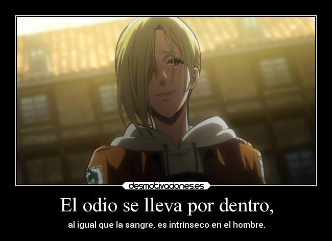 El odio se lleva por dentro, - al igual que la sangre, es intrínseco en el hombre.