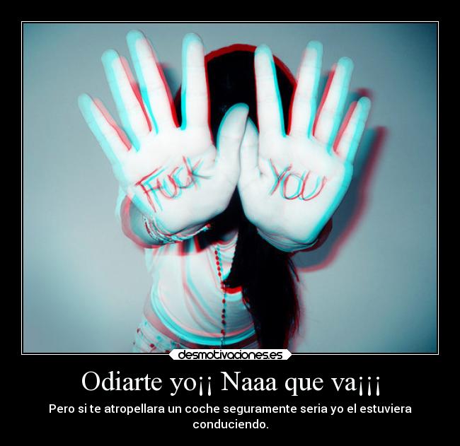 Odiarte yo¡¡ Naaa que va¡¡¡ - 