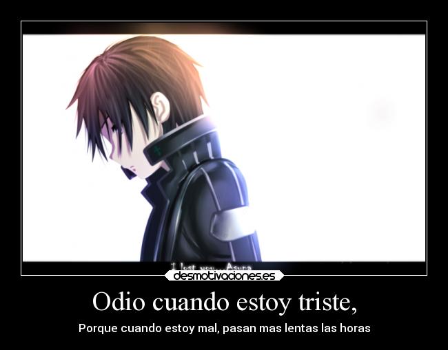 Odio cuando estoy triste, -