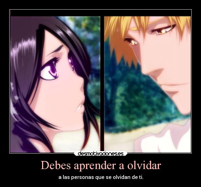 Debes aprender a olvidar - a las personas que se olvidan de ti.