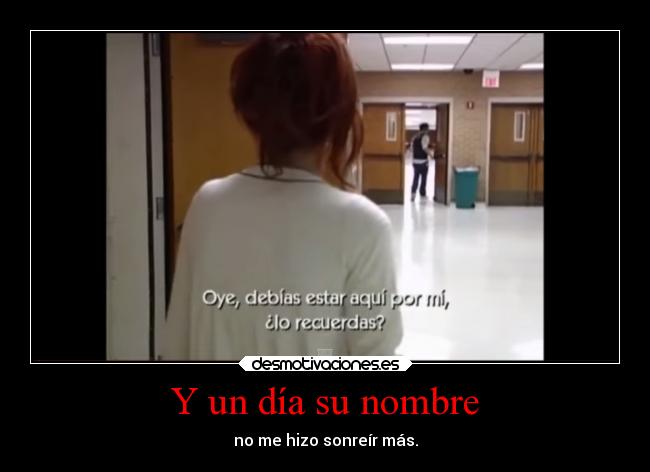 Y un día su nombre - no me hizo sonreír más.