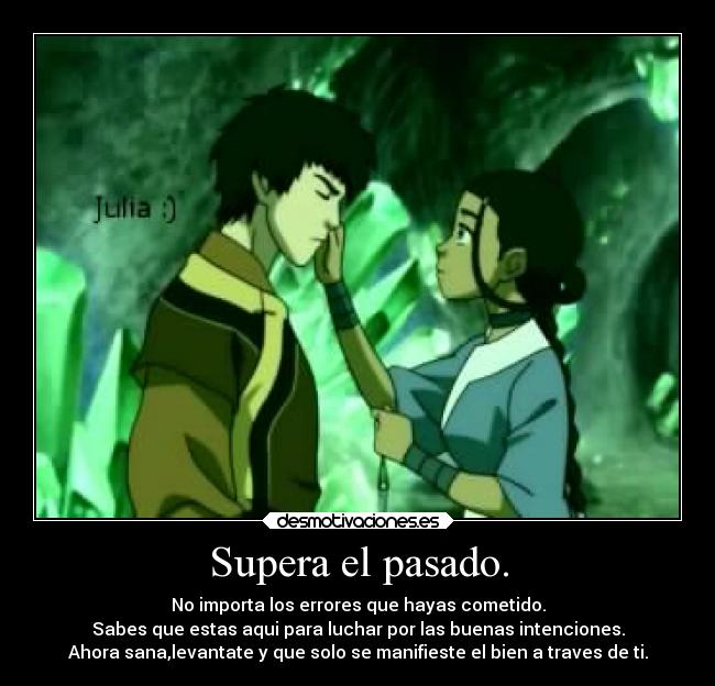 Supera el pasado. - No importa los errores que hayas cometido.
Sabes que estas aqui para luchar por las buenas intenciones.
Ahora sana,levantate y que solo se manifieste el bien a traves de ti.