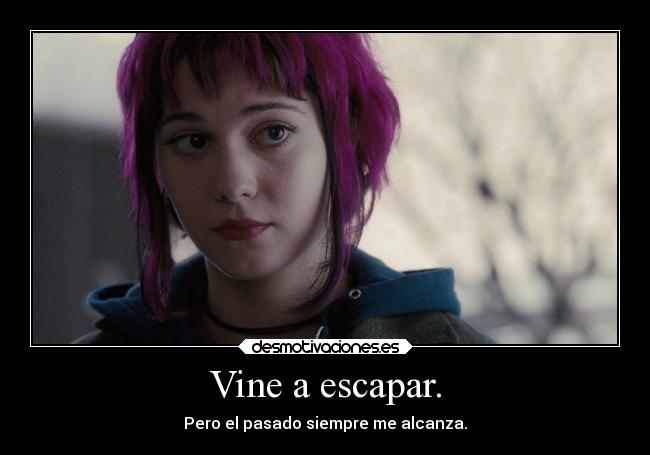 Vine a escapar. -