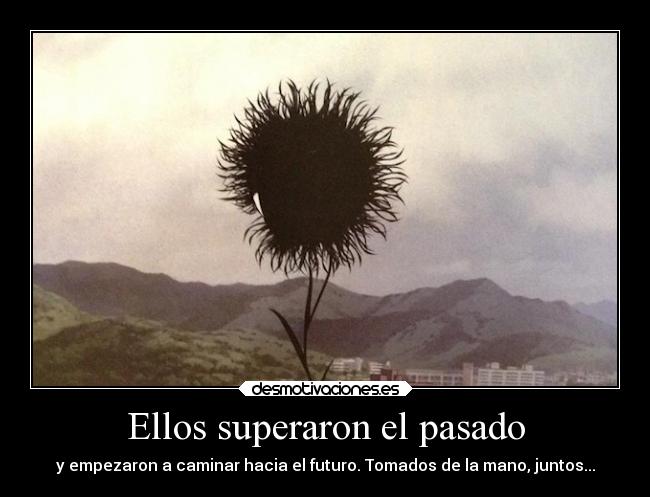 Ellos superaron el pasado - y empezaron a caminar hacia el futuro. Tomados de la mano, juntos...
