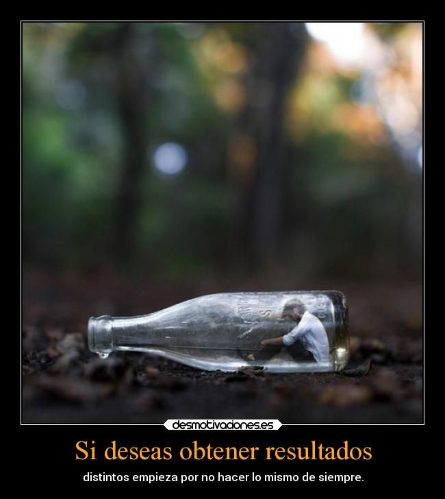 Si deseas obtener resultados - distintos empieza por no hacer lo mismo de siempre.