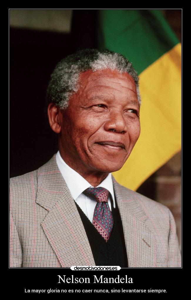 Nelson Mandela - La mayor gloria no es no caer nunca, sino levantarse siempre.