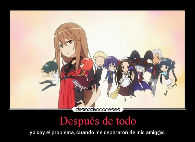 Después de todo - yo soy el problema, cuando me separaron de mis amig@s.