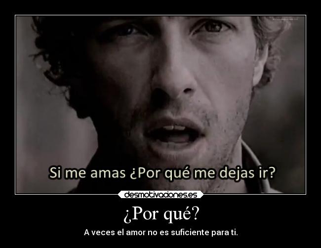 ¿Por qué? - A veces el amor no es suficiente para ti.