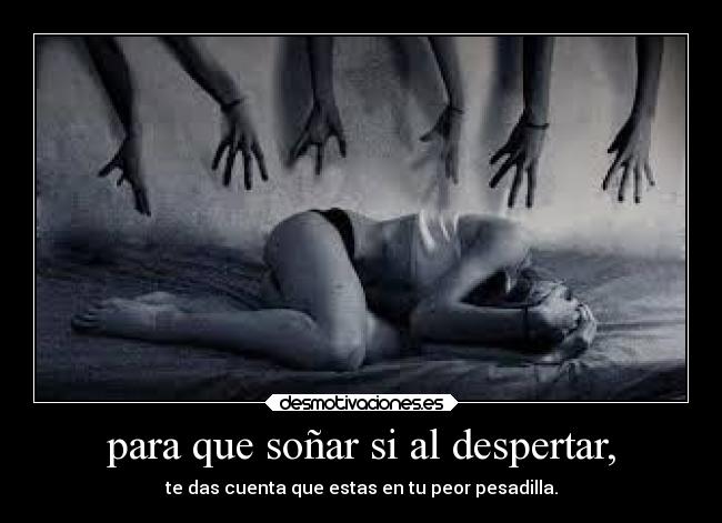 para que soñar si al despertar, -