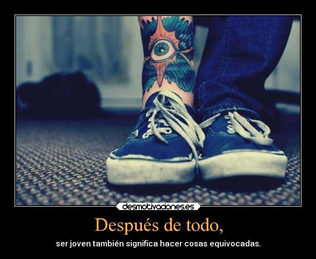 Después de todo, - ser joven también significa hacer cosas equivocadas.