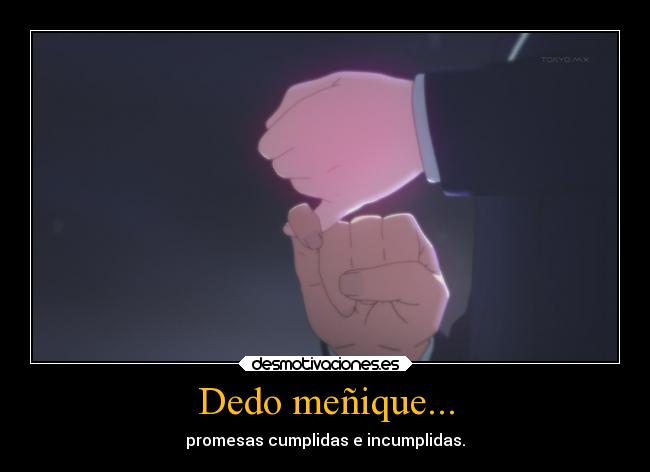 Dedo meñique... - promesas cumplidas e incumplidas.