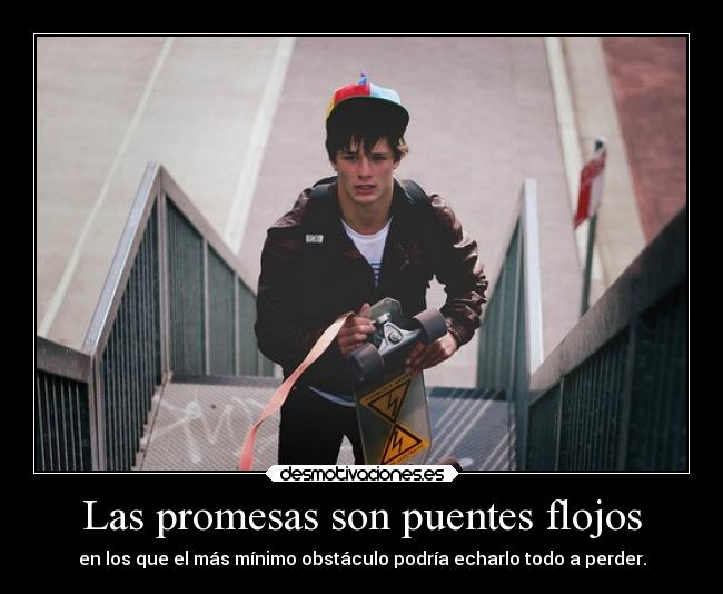 Las promesas son puentes flojos -