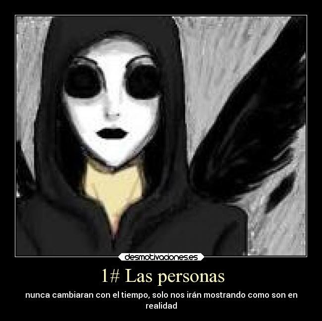 1# Las personas - nunca cambiaran con el tiempo, solo nos irán mostrando como son en
realidad