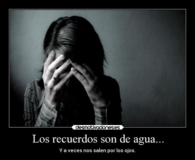 Los recuerdos son de agua... -