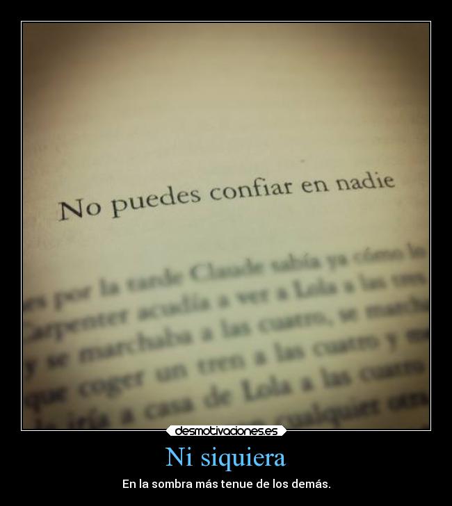 Ni siquiera - En la sombra más tenue de los demás.