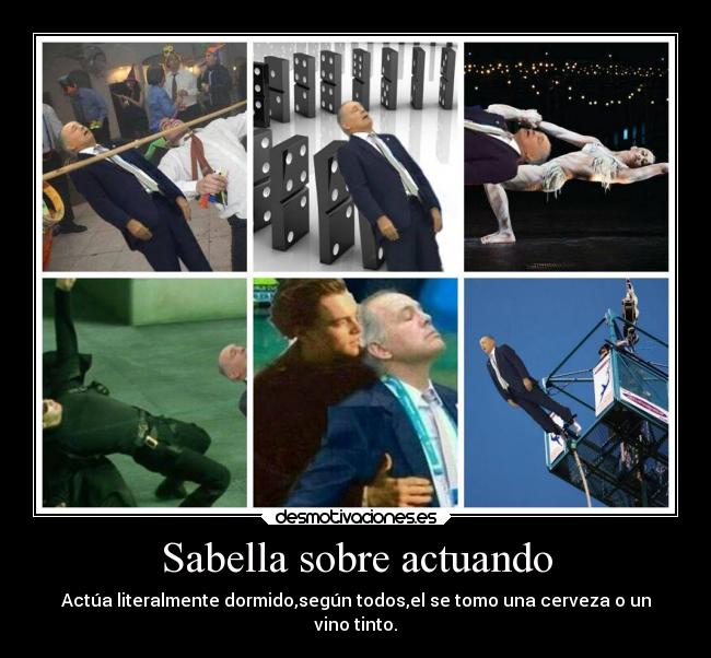 Sabella sobre actuando - Actúa literalmente dormido,según todos,el se tomo una cerveza o un
vino tinto.