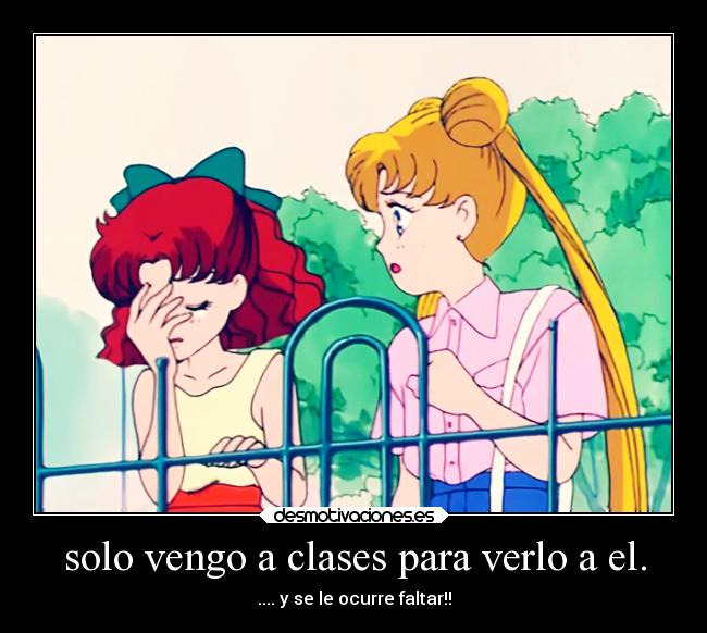 solo vengo a clases para verlo a el. - .... y se le ocurre faltar!!