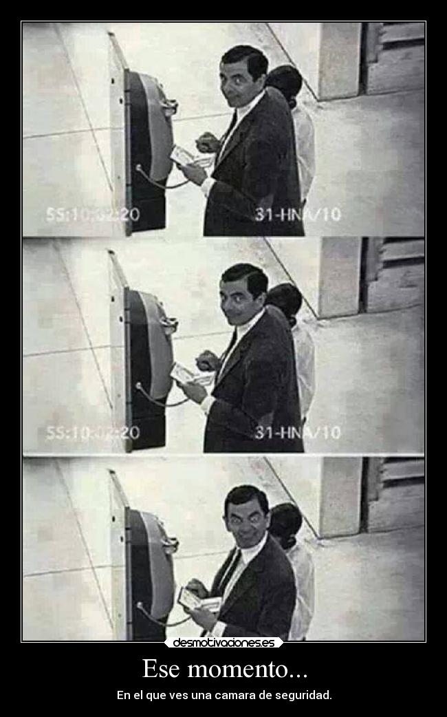 Ese momento... - En el que ves una camara de seguridad.