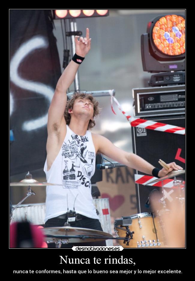 Nunca te rindas, - nunca te conformes, hasta que lo bueno sea mejor y lo mejor excelente.